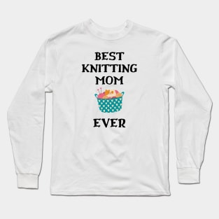 Best Knitting Mom Ever Long Sleeve T-Shirt